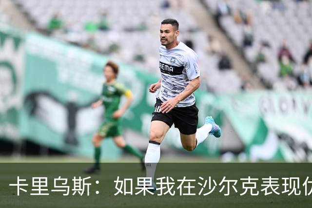 卡里乌斯：如果我在沙尔克表现优异，或能入选克洛普的德国队